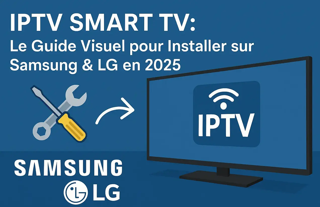 IPTV Smart TV : Le Guide pour Installer sur Samsung & LG