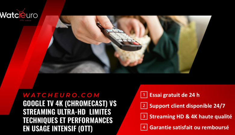 Google TV 4K (Chromecast) vs Streaming Ultra-HD : Limites Techniques et Performances en Usage Intensif (OTT)